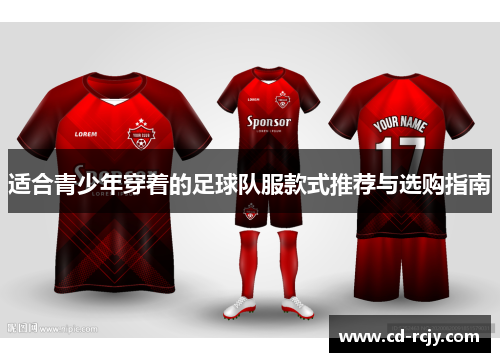 适合青少年穿着的足球队服款式推荐与选购指南
